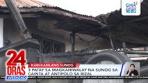 EXTENDED VERSION: 3 patay sa magkahiwalay na sunog sa Cainta at Antipolo sa Rizal | 24 Oras Weekend
