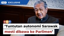 Tuntutan autonomi Sarawak mesti dibawa ke Parlimen, kata Dr M