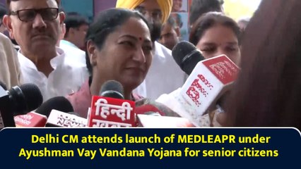 Delhi CM attends launch of MEDLEAPR under Ayushman Vay Vandana Yojana for senior citizens