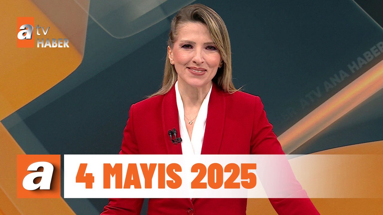 atv Ana Haber | 4 Mayıs 2025