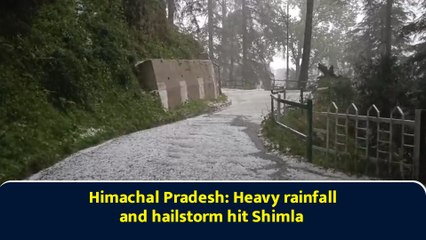 Himachal Pradesh: Heavy rainfall and hailstorm hit Shimla