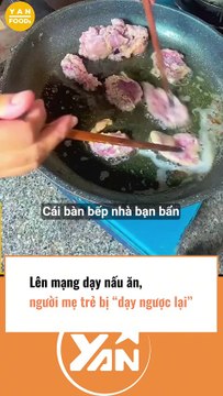 Lên mạng dạy nấu ăn, người mẹ trẻ bị dạy ngược lại