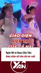 Ngân 98 và Hana Cẩm Tiên được nhận xét như chị em ruột