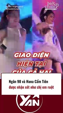Ngân 98 và Hana Cẩm Tiên được nhận xét như chị em ruột