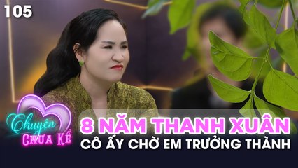 Chuyện Chưa Kể - Tập 105: 8 Năm Thanh Xuân Tan Vỡ 💔