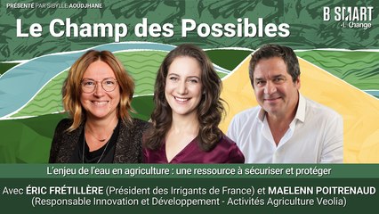 LE CHAMP DES POSSIBLES - ÉPISODE : Éric Frétillère (Irrigants de France) et Maelenn Poitrenaud (Veolia)