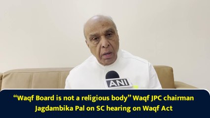 “Waqf Board is not a religious body” Waqf JPC chairman Jagdambika Pal on SC hearing on Waqf Act