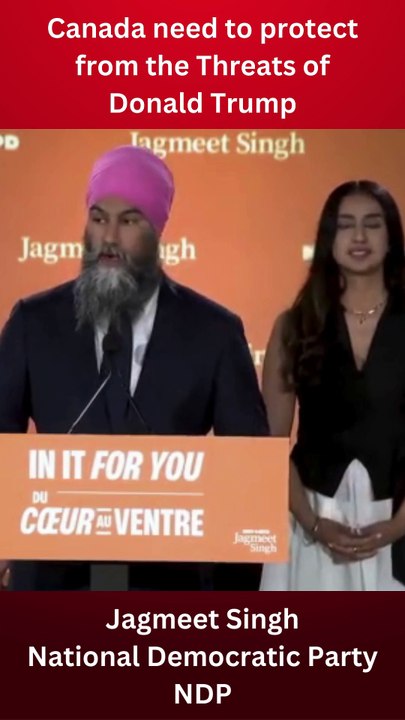 Canada need to protect from the Threats of Donald Trump -Jagmeet Singh, NDP