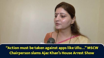 “Action must be taken against apps like Ullu…” MSCW Chairperson slams Ajaz Khan’s House Arrest Show