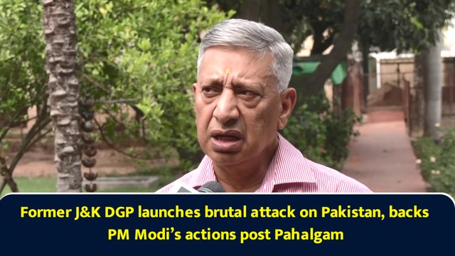 Former J&K DGP launches brutal attack on Pakistan, backs PM Modi’s actions post Pahalgam