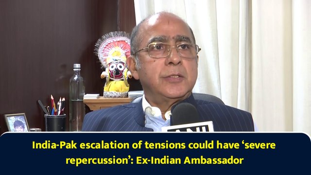 India-Pak escalation of tensions could have ‘severe repercussion’: Ex-Indian Ambassador