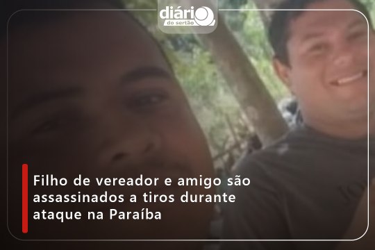 Filho de vereador e amigo são assassinados a tiros durante ataque na Paraíba