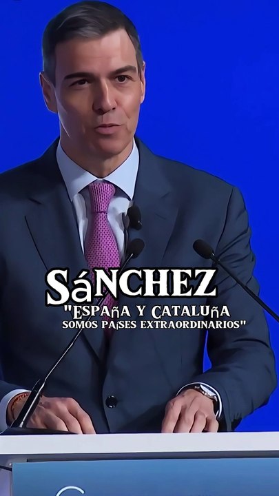 Pedro Sánchez: "España y Cataluña somos países extraordinarios"