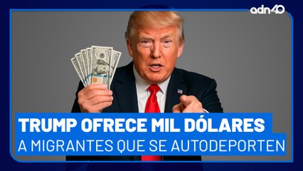 Trump ofrece mil dólares a migrantes que se autodeporten