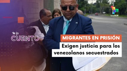 Te Lo Cuento 05-25: Abogados piden comunicación con migrantes venezolanos secuestrad