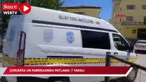 Çorum'da un fabrikasında patlama: 7 yaralı