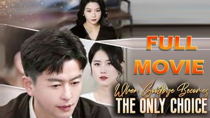 When Goodbye Becomes The Only Choice - Full Movie
