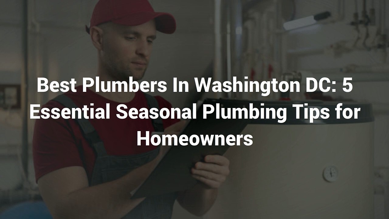 Best Plumbers In Washington DC  5 Essential Seasonal Plumbing Tips for Homeowners