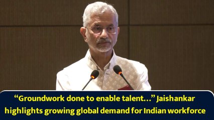 “Groundwork done to enable talent…” Jaishankar highlights growing global demand for Indian workforce