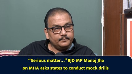 “Serious matter…” RJD MP Manoj Jha on MHA asks states to conduct mock drills