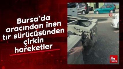 Bursa'da aracından inen tır sürücüsünden çirkin hareketler