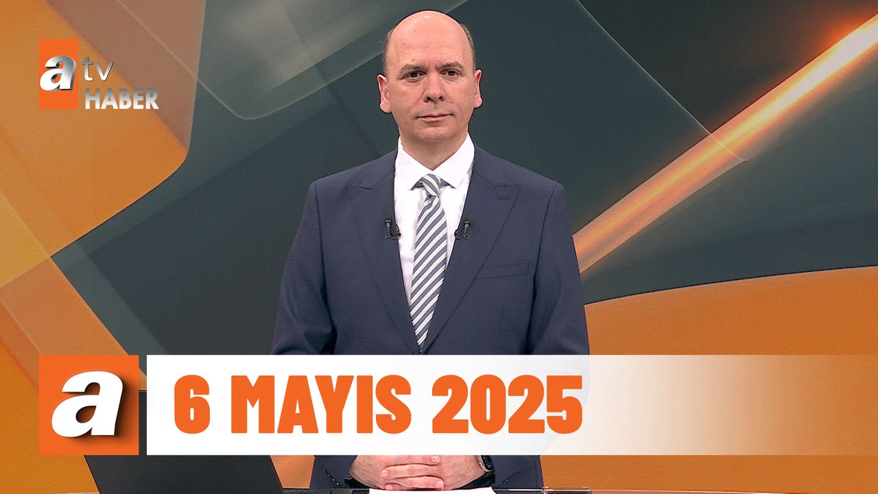 atv Ana Haber | 6 Mayıs 2025
