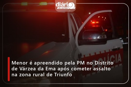Menor é apreendido pela PM no Distrito de Várzea da Ema após cometer assalto na zona rural de Triunfo