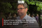 Jarques Lúcio diz que João tem escolha difícil, mas garante fidelidade: “Onde ele estiver, estarei”