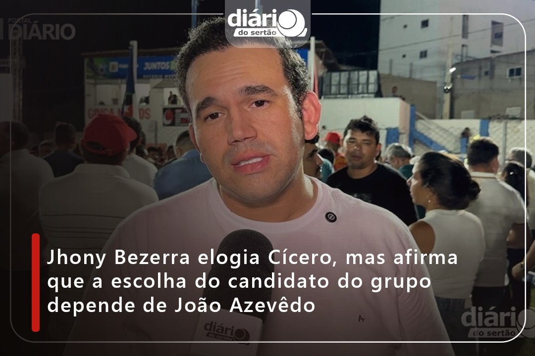 Jhony Bezerra elogia Cícero, mas afirma que a escolha do candidato do grupo depende de João Azevêdo