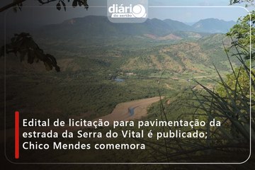 Edital de licitação para pavimentação da estrada da Serra do Vital é publicado; Chico Mendes comemora