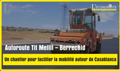 Autoroute Tit Mellil – Berrechid : Un chantier pour faciliter la mobilité autour de Casablanca