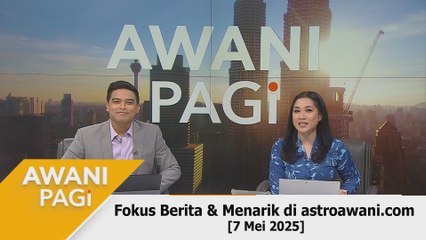 AWANI Pagi: Berita tumpuan & menarik di astroawani.com [7 Mei 2025]