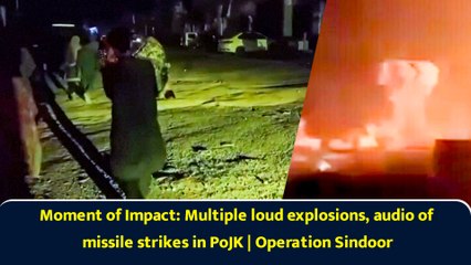 Moment of Impact: Multiple loud explosions and audio of missile strikes in Pakistan Occupied Kashmir