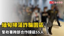 緬甸掃蕩詐騙園區 警政署跨部合作接返55人