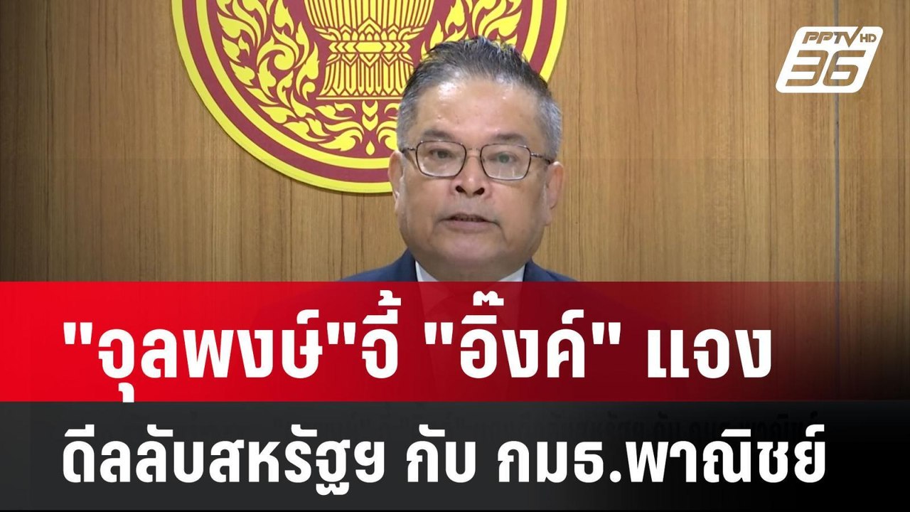 "จุลพงษ์"จี้ "อิ๊งค์" แจงดีลลับสหรัฐฯ กับ กมธ.พ...