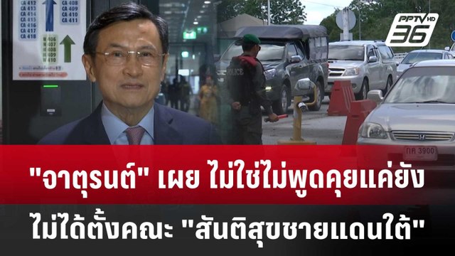 จาตุรนต์ เผย ไม่ใช่ไม่พูดคุยแค่ยังไม่ได้ตั้งคณะ สันติสุขชายแดนใต้ | PPTVNews