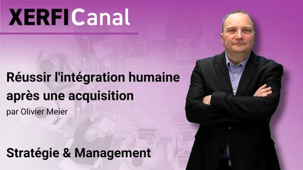Réussir l'intégration humaine après une acquisition [Olivier Meier]
