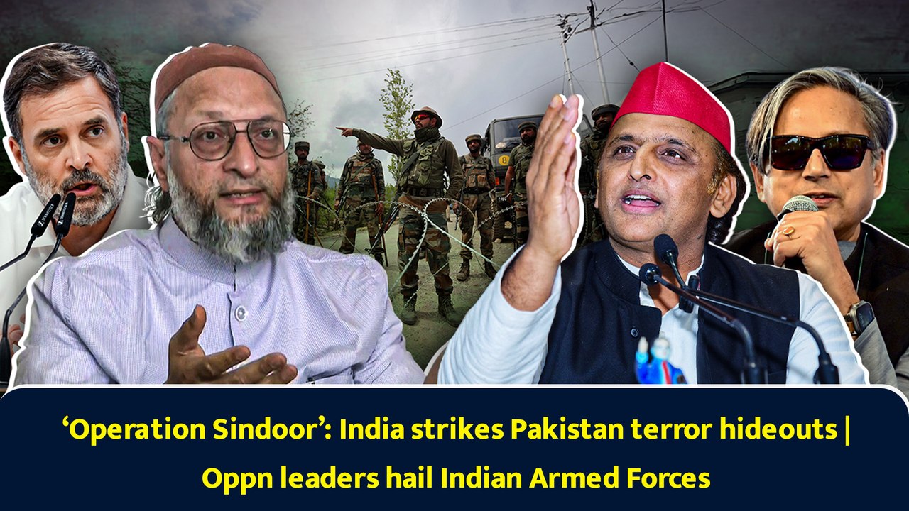 ‘Operation Sindoor’: India strikes Pakistan terror hideouts | Oppn leaders hail Indian Armed Forces