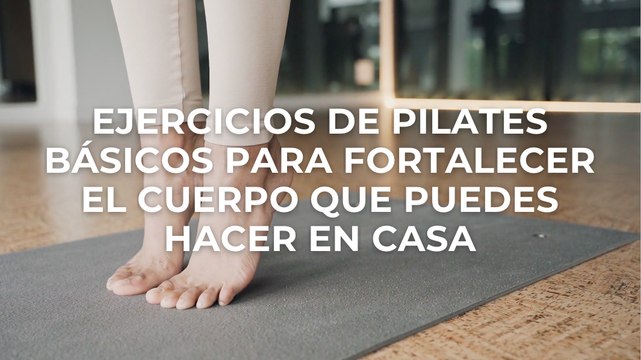 Ejercicios de pilates básicos para fortalecer el cuerpo que puedes hacer en casa