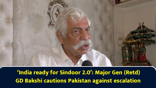 ‘India ready for Sindoor 2.0’: Major Gen (Retd) GD Bakshi cautions Pakistan against escalation