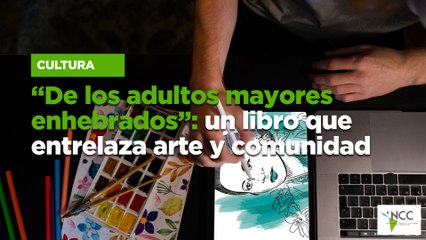 “De los adultos mayores enhebrados”: un libro que entrelaza arte y comunidad