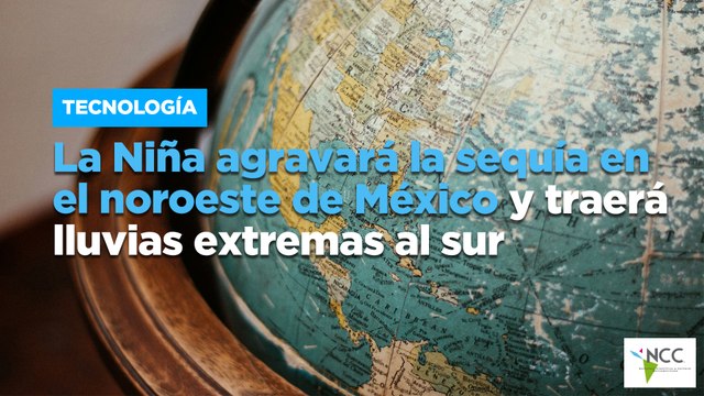 La Niña agravará la sequía en el noroeste de México y traerá lluvias extremas al sur