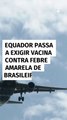 Equador passa a exigir vacinação contra febre amarela para entrada de brasileiros