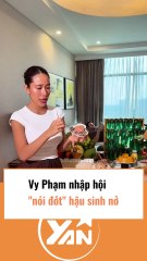 Vy Phạm nhập hội nói đớt hậu sinh đẻ