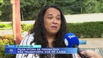 Filha vítima de feminicídio: Mãe transforma dor em ajuda