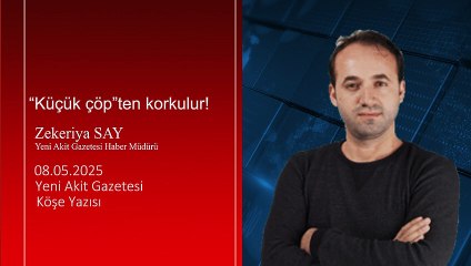 Zekeriya Say: “Küçük çöp”ten korkulur!