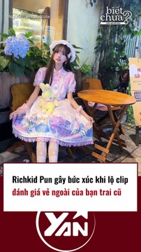 Richkid Pun gây bức xúc khi lộ clip nói xấu vẻ ngoài bạn trai cũ