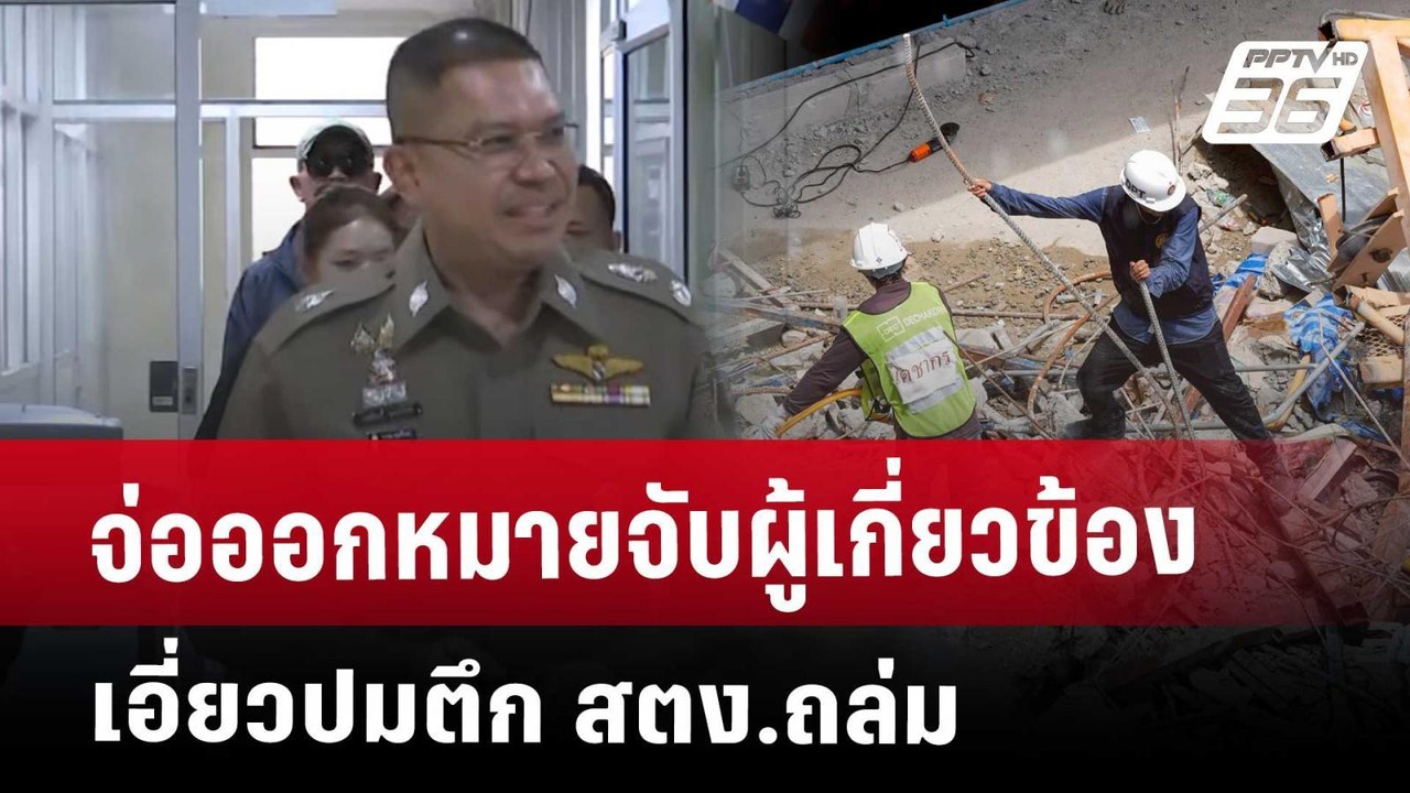 จ่อออกหมายจับผู้เกี่ยวข้อง เอี่ยวปมตึก สตง.ถล่ม...