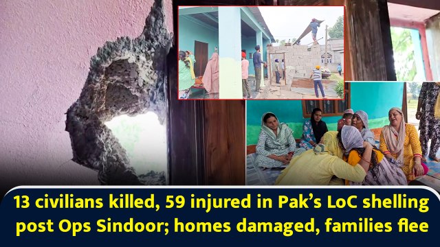 13 civilians killed, 59 injured in Pak’s LoC shelling post Ops Sindoor; homes damaged, families flee