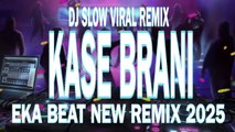 DJ SLOW REMIX KASE BRANI🌴EKA BEAT NEW REMIX 2025